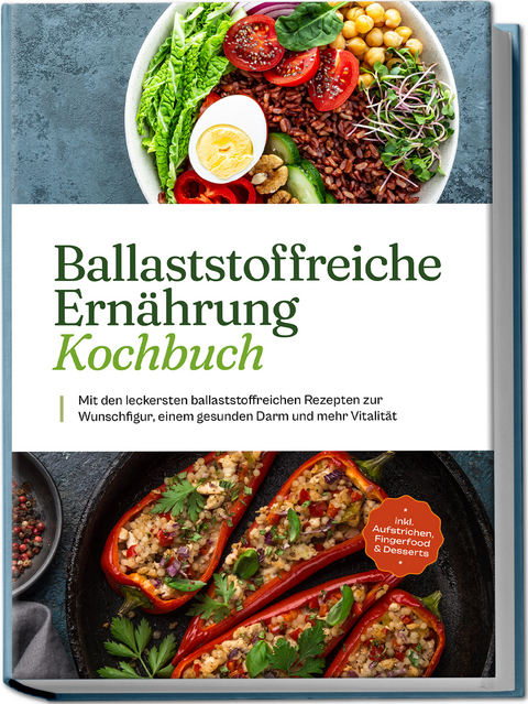 Ballaststoffreiche Ernährung Kochbuch: Mit den leckersten ballaststoffreichen Rezepten zur Wunschfigur, einem gesunden Darm und mehr Vitalität - inkl. Aufstrichen, Fingerfood & Desserts - Ann-Kristin Dieken