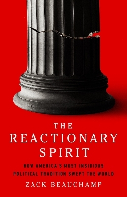 The Reactionary Spirit - Zack Beauchamp