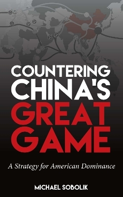 Countering China's Great Game - Michael Scott Sobolik