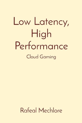 Low Latency, High Performance: Cloud Gaming - Rafeal Mechlore