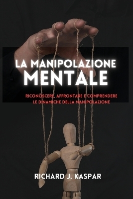 La manipolazione mentale - Richard J Kaspar