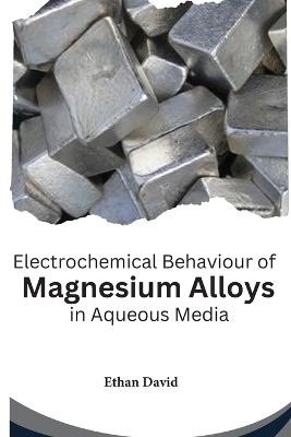 Electrochemical Behaviour of Magnesium Alloys in Aqueous Media - Ethan David