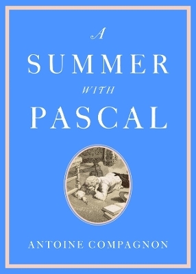 A Summer with Pascal - Antoine Compagnon