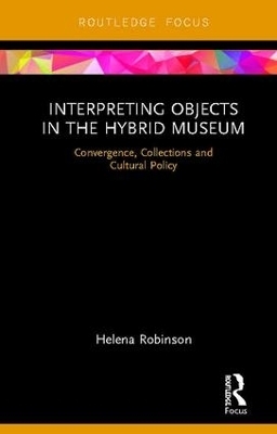 Interpreting Objects in the Hybrid Museum - Helena Robinson