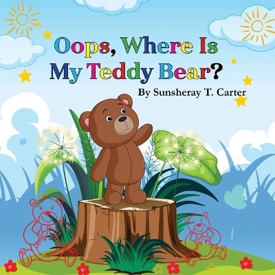 Oops, Where Is My Teddy Bear? - Sunsheray T Carter