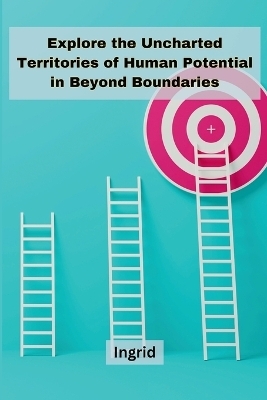 Explore the uncharted territories of human potential in Beyond Boundaries -  Ingrid