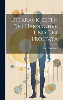 Die Krankheiten Der Harnröhre Und Der Prostata - Paul Güterbock