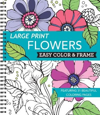 Large Print Easy Color & Frame - Flowers (Stress Free Coloring Book) -  New Seasons,  Publications International Ltd