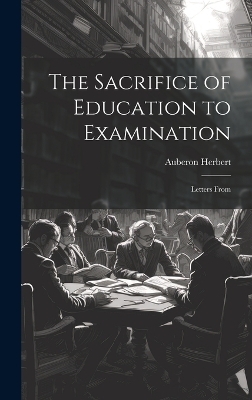 The Sacrifice of Education to Examination - Auberon Herbert