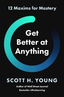 Get Better at Anything - Scott H Young