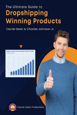 The Ultimate Guide to Dropshipping Winning Products - Cecile Dean, Charles Johnson  Jr