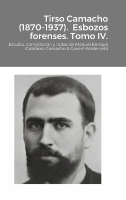 Tirso Camacho (1870-1937). Esbozos forenses. Tomo IV. - Manuel Enrique Gutiérrez Camacho, Govert Westerveld