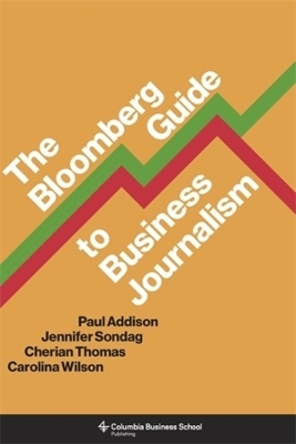 The Bloomberg Guide to Business Journalism - Paul Addison, Jennifer Sondag, Cherian Thomas, Carolina Wilson