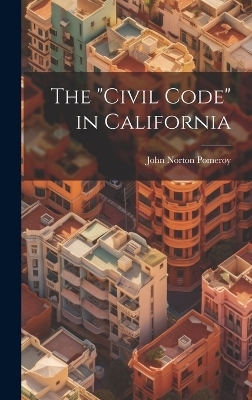 The "Civil Code" in California - John Norton Pomeroy