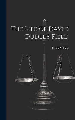 The Life of David Dudley Field - Henry M Field