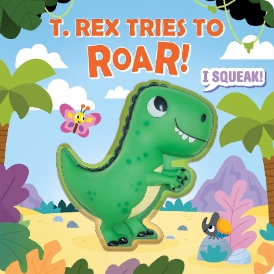 Squeeze & Squeak: T. rex Tries to Roar - Maggie Fischer