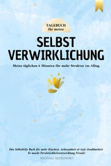 Tagebuch für meine Selbstverwirklichung - Meine täglichen 6 Minuten für mehr Struktur im Alltag. Das Selbsthilfe Buch für mehr Klarheit, Achtsamkeit & tiefe Dankbarkeit. - Michael Repkowsky