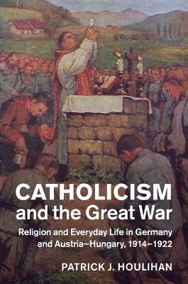 Catholicism and the Great War - Patrick J. Houlihan