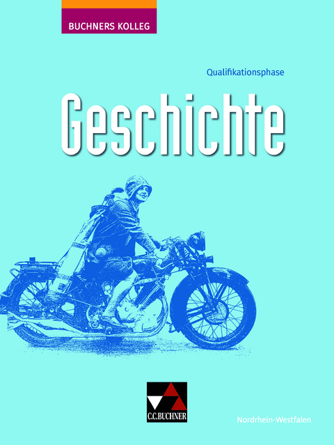 Buchners Kolleg Geschichte – Neue Ausgabe Nordrhein-Westfalen / Buchners Kolleg Geschichte NRW Q-Phase - Lambert Austermann, Anne-Claire Berger, Bernhard Böttcher, Tillmann Brozek, Meike Gönensay, Cornelia Herbers-Rauhut, Jennifer Hornschuh, Alexander Kalnins, Florian Laufs, Anna Nöhlen, Patricia Paland, Jan-Philipp Pomplun, André Rauhut, Philipp Robens, Dennis Rütters, Thomas Schulte, Sabrina Tolksdorf, Sonja Wenzel