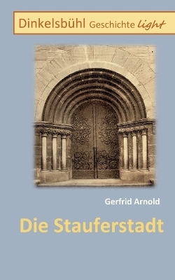 Die Stauferstadt - Gerfrid Arnold