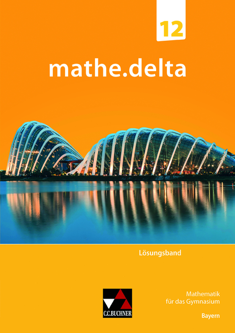 mathe.delta – Bayern Sek II / mathe.delta Bayern LB 12 - Dieter Bergmann, Anne Brendel, Christoph Dürr, Sabrina Fuchs, Christoph Kastner, Elias Peipp, Andreas Schmidt-Kessel, Martina Schmidt-Kessel