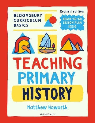 Bloomsbury Curriculum Basics: Teaching Primary History - Matthew Howorth