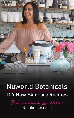 Nuworld Botanicals DIY Raw Skincare Recipes - Natalie Cascella