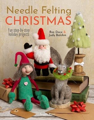 Needle Felting Christmas - Roz Dace, Judy Balchin