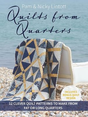 Quilts from Quarters - Pam Lintott, Nicky Lintott