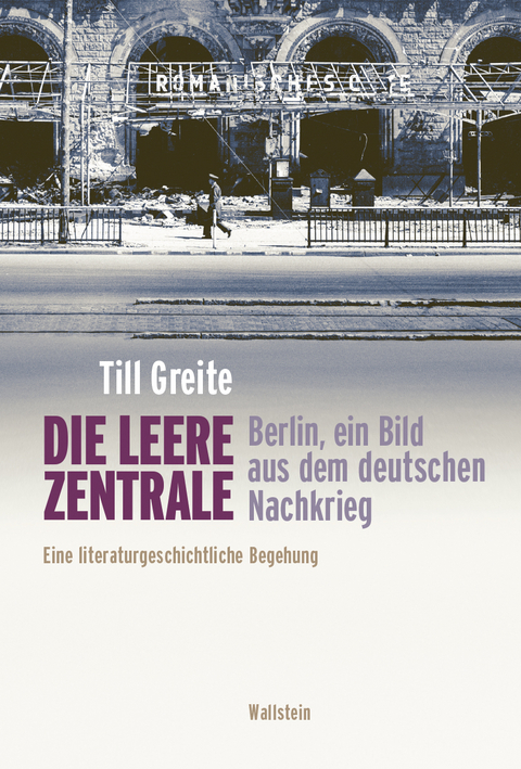 Die leere Zentrale. Berlin, ein Bild aus dem deutschen Nachkrieg - Till Greite