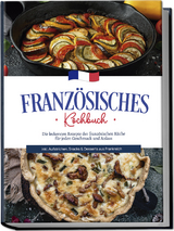 Französisches Kochbuch: Die leckersten Rezepte der französischen Küche für jeden Geschmack und Anlass | inkl. Aufstrichen, Snacks & Desserts aus Frankreich - Louise Thomas