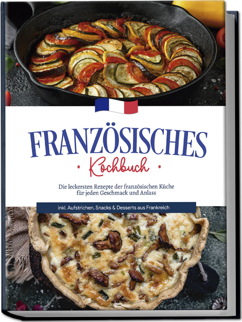 Französisches Kochbuch: Die leckersten Rezepte der französischen Küche für jeden Geschmack und Anlass | inkl. Aufstrichen, Snacks & Desserts aus Frankreich - Louise Thomas