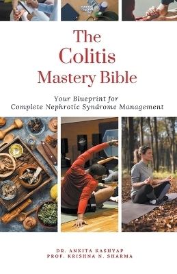 The Colitis Mastery Bible Your Blueprint For Complete Colitis Management - Dr Ankita Kashyap, Prof Krishna N Sharma