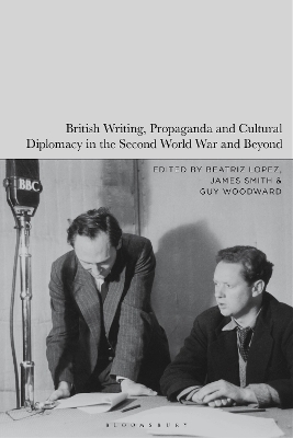 British Writing, Propaganda and Cultural Diplomacy in the Second World War and Beyond - 