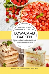 Kochbuch für den Thermomix TM31 und TM5 Low-Carb Backen Kuchen Blechkuchen Gebäck Torten Quiches Rezepte Abnehmen - Diät - Gewicht reduzieren - Schlank werden - Maria Köhler