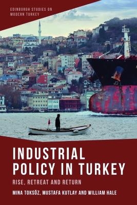 Industrial Policy in Turkey - Mina Toksoz, Mustafa Kutlay, William Hale