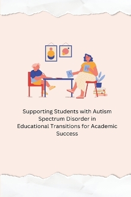 ﻿ Supporting Students with Autism Spectrum Disorder in Educational Transitions for Academic Success - Annie Tasha