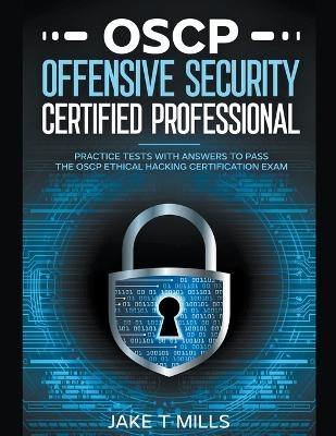 OSCP Offensive Security Certified Professional Practice Tests With Answers To Pass the OSCP Ethical Hacking Certification Exam - Jake T Mills