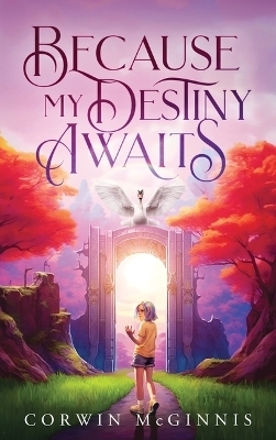 Because My Destiny Awaits - Corwin McGinnis