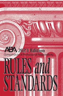 Compendium of Professional Responsibility Rules and Standards, 2023 Edition - American Bar Association Center for Professional Responsibility