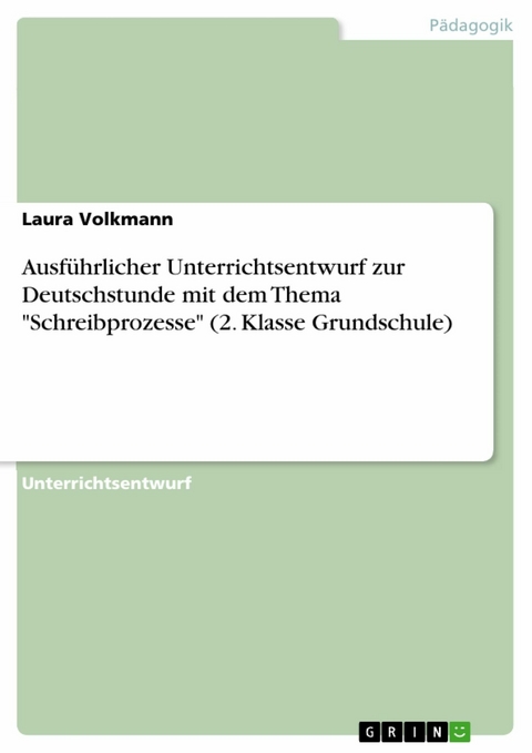 Ausführlicher Unterrichtsentwurf zur Deutschstunde mit dem Thema "Schreibprozesse" (2. Klasse Grundschule) - Laura Volkmann