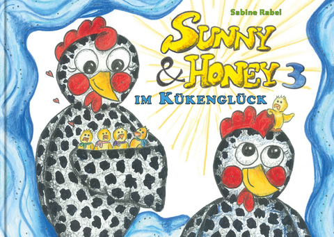 Sunny und Honey im Kükenglück - Sabine Rabel