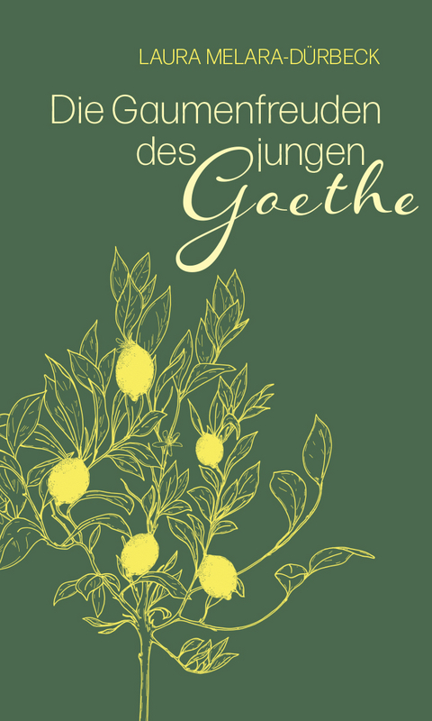 Die Gaumenfreuden des jungen Goethe - Laura Melara-Dürbeck