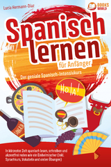 Spanisch lernen für Anfänger - Der geniale Spanisch-Intensivkurs: In kürzester Zeit spanisch lesen, schreiben und akzentfrei reden wie ein Einheimischer (inkl. Sprachkurs, Vokabeln & vielen Übungen) - Lucia Herrmann-Diaz