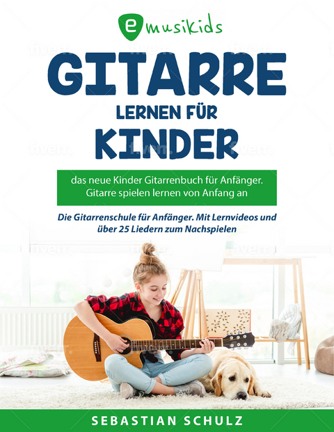 Gitarre lernen leicht gemacht für Kinder - Das neue Gitarrenbuch für Anfänger - Sebastian Schulz