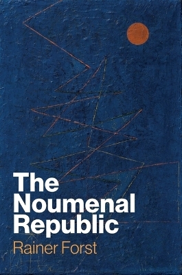 The Noumenal Republic - Rainer Forst