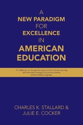 A New Paradigm for Excellence in American Education - Charles K Stallard, Julie E Cocker