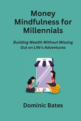 Money Mindfulness for Millennials - Dominic Bates