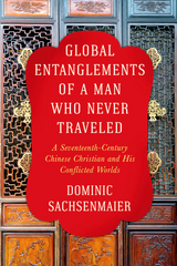 Global Entanglements of a Man Who Never Traveled - Dominic Sachsenmaier