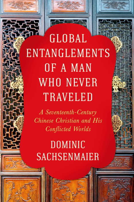 Global Entanglements of a Man Who Never Traveled -  Dominic Sachsenmaier